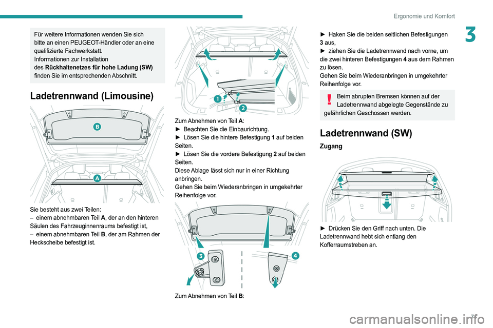 PEUGEOT 508 2021  Betriebsanleitungen (in German) 71
Ergonomie und Komfort
3Für weitere Informationen wenden Sie sich 
bitte an einen PEUGEOT-Händler oder an eine 
qualifizierte Fachwerkstatt.
Informationen zur Installation 
des 
Rückhaltenetzes f