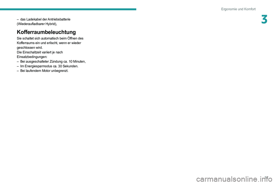 PEUGEOT 508 2021  Betriebsanleitungen (in German) 75
Ergonomie und Komfort
3– das Ladekabel der Antriebsbatterie 
(Wiederaufladbarer Hybrid),
Kofferraumbeleuchtung
Sie schaltet sich automatisch beim Öffnen des 
Kofferraums ein und erlischt, wenn e