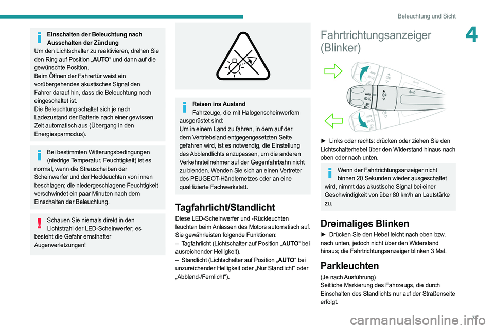 PEUGEOT 508 2021  Betriebsanleitungen (in German) 77
Beleuchtung und Sicht
4Einschalten der Beleuchtung nach Ausschalten der Zündung
Um den Lichtschalter zu reaktivieren, drehen Sie 
den Ring auf Position „AUTO“ und dann auf die 
gewünschte Pos