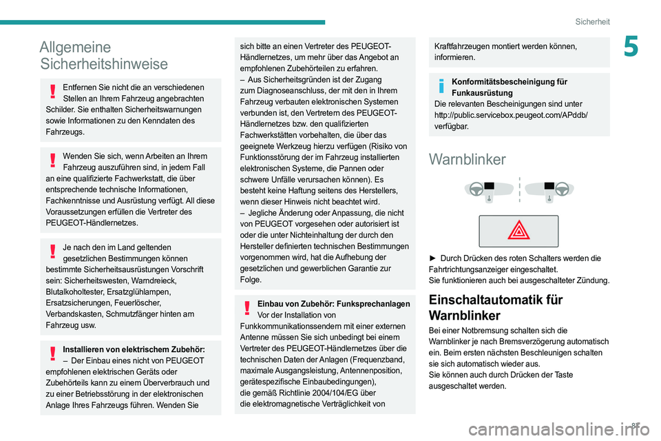 PEUGEOT 508 2021  Betriebsanleitungen (in German) 87
Sicherheit
5Allgemeine Sicherheitshinweise
Entfernen Sie nicht die an verschiedenen 
Stellen an Ihrem Fahrzeug angebrachten 
Schilder. Sie enthalten Sicherheitswarnungen 
sowie Informationen zu den