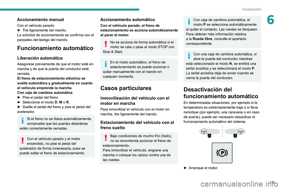 PEUGEOT 508 2021 Manual del propietario (in Spanish) 11 3
Conducción
6Accionamiento manual
Con el vehículo parado:
► T ire ligeramente del mando.
La solicitud de accionamiento se confirma con el
parpadeo del testigo del mando.
Funcionamiento autom PEUGEOT 508 2021 Manual del propietario (in Spanish) 11 3
Conducción
6Accionamiento manual
Con el vehículo parado:
► T ire ligeramente del mando.
La solicitud de accionamiento se confirma con el
parpadeo del testigo del mando.
Funcionamiento autom
