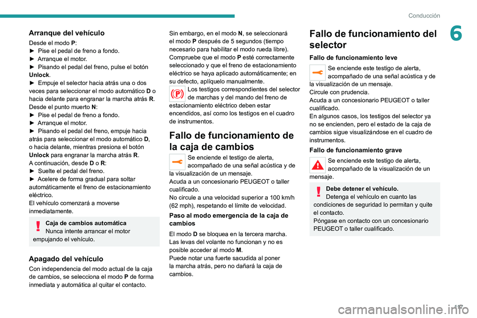 PEUGEOT 508 2021 Manual del propietario (in Spanish) 11 7
Conducción
6Arranque del vehículo
Desde el modo P:
► Pise el pedal de freno a fondo.
►
Arranque el motor
.
►
Pisando el pedal del freno, pulse el botón
Unlock
.
►
Empuje el s PEUGEOT 508 2021 Manual del propietario (in Spanish) 11 7
Conducción
6Arranque del vehículo
Desde el modo P:
► Pise el pedal de freno a fondo.
►
Arranque el motor
.
►
Pisando el pedal del freno, pulse el botón
Unlock
.
►
Empuje el s