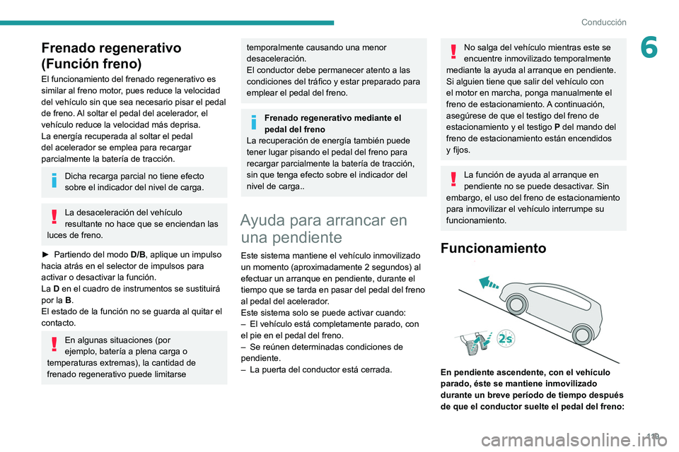 PEUGEOT 508 2021 Manual del propietario (in Spanish) 11 9
Conducción
6Frenado regenerativo
(Función freno)
El funcionamiento del frenado regenerativo es
similar al freno motor, pues reduce la velocidad
del vehículo sin que sea necesario pisar el p PEUGEOT 508 2021 Manual del propietario (in Spanish) 11 9
Conducción
6Frenado regenerativo
(Función freno)
El funcionamiento del frenado regenerativo es
similar al freno motor, pues reduce la velocidad
del vehículo sin que sea necesario pisar el p