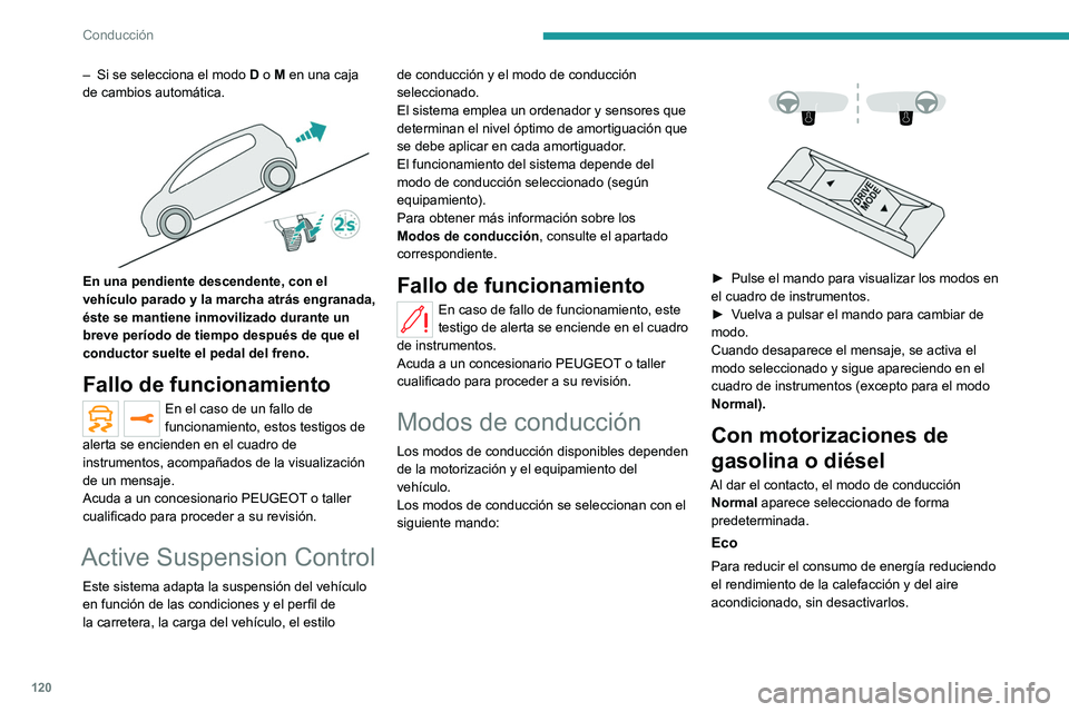 PEUGEOT 508 2021 Manual del propietario (in Spanish) 120
Conducción
– Si se selecciona el modo D o M en una caja
de cambios automática.
En una pendiente descendente, con el
vehículo parado y la marcha atrás engranada,
éste se mantiene inm PEUGEOT 508 2021 Manual del propietario (in Spanish) 120
Conducción
– Si se selecciona el modo D o M en una caja
de cambios automática.
En una pendiente descendente, con el
vehículo parado y la marcha atrás engranada,
éste se mantiene inm