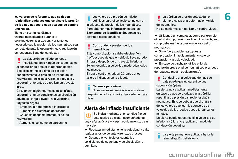 PEUGEOT 508 2021 Manual del propietario (in Spanish) 125
Conducción
6los valores de referencia, que se deben
reinicializar cada vez que se ajuste la presión
de los neumáticos o cada vez que se cambie
una rueda.
Tiene en cuenta los últimos
valore PEUGEOT 508 2021 Manual del propietario (in Spanish) 125
Conducción
6los valores de referencia, que se deben
reinicializar cada vez que se ajuste la presión
de los neumáticos o cada vez que se cambie
una rueda.
Tiene en cuenta los últimos
valore