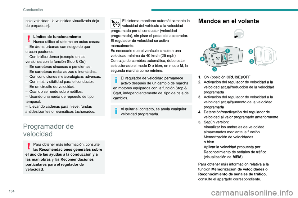 PEUGEOT 508 2021 Manual del propietario (in Spanish) 134
Conducción
esta velocidad, la velocidad visualizada deja
de parpadear).
Límites de funcionamiento
Nunca utilice el sistema en estos casos:
–
En áreas urbanas con riesgo de que
crucen peat PEUGEOT 508 2021 Manual del propietario (in Spanish) 134
Conducción
esta velocidad, la velocidad visualizada deja
de parpadear).
Límites de funcionamiento
Nunca utilice el sistema en estos casos:
–
En áreas urbanas con riesgo de que
crucen peat