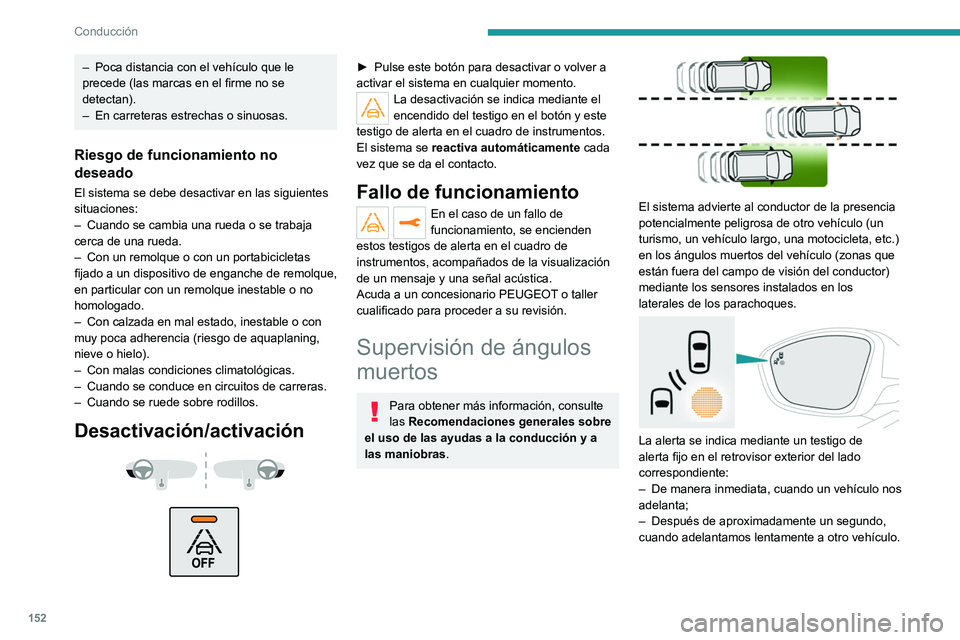 PEUGEOT 508 2021 Manual del propietario (in Spanish) 152
Conducción
– Poca distancia con el vehículo que le
precede (las marcas en el firme no se
detectan).
–
En carreteras estrechas o sinuosas.
Riesgo de funcionamiento no
deseado
El sistema PEUGEOT 508 2021 Manual del propietario (in Spanish) 152
Conducción
– Poca distancia con el vehículo que le
precede (las marcas en el firme no se
detectan).
–
En carreteras estrechas o sinuosas.
Riesgo de funcionamiento no
deseado
El sistema