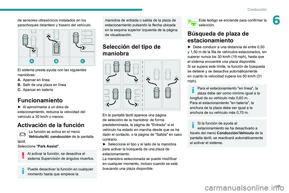 PEUGEOT 508 2021 Manual del propietario (in Spanish) 161
Conducción
6de sensores ultrasónicos instalados en los
parachoques delantero y trasero del vehículo.
El sistema presta ayuda con las siguientes
maniobras:
A.Aparcar en línea
B. Salir de PEUGEOT 508 2021 Manual del propietario (in Spanish) 161
Conducción
6de sensores ultrasónicos instalados en los
parachoques delantero y trasero del vehículo.
El sistema presta ayuda con las siguientes
maniobras:
A.Aparcar en línea
B. Salir de