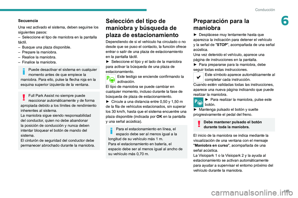 PEUGEOT 508 2021 Manual del propietario (in Spanish) 165
Conducción
6Secuencia
Una vez activado el sistema, deben seguirse los
siguientes pasos:
–
Seleccione el tipo de maniobra en la pantalla
táctil.
–
Busque una plaza disponible.
–
Pr PEUGEOT 508 2021 Manual del propietario (in Spanish) 165
Conducción
6Secuencia
Una vez activado el sistema, deben seguirse los
siguientes pasos:
–
Seleccione el tipo de maniobra en la pantalla
táctil.
–
Busque una plaza disponible.
–
Pr