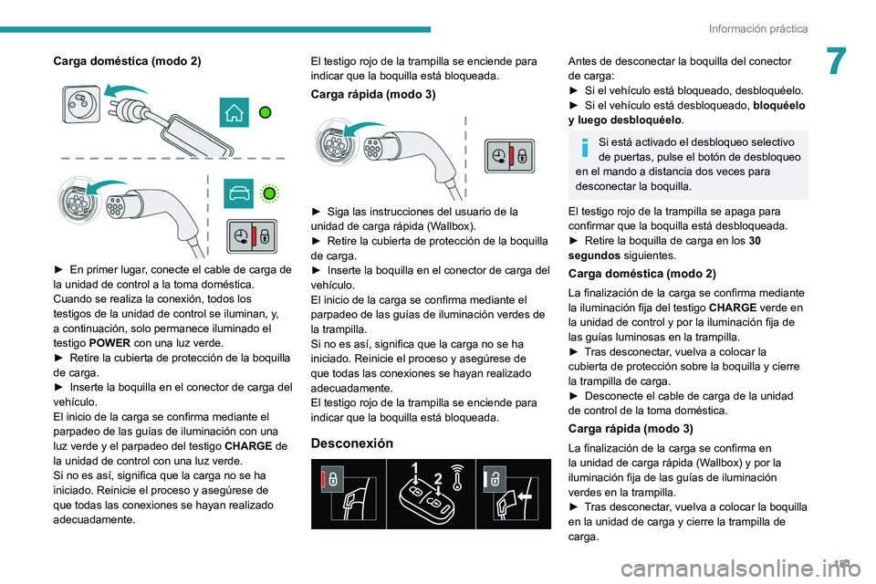 PEUGEOT 508 2021 Manual del propietario (in Spanish) 181
Información práctica
7Carga doméstica (modo 2)
► En primer lugar , conecte el cable de carga de
la unidad de control a la toma doméstica.
Cuando se realiza la conexión, todos los
t PEUGEOT 508 2021 Manual del propietario (in Spanish) 181
Información práctica
7Carga doméstica (modo 2)
► En primer lugar , conecte el cable de carga de
la unidad de control a la toma doméstica.
Cuando se realiza la conexión, todos los
t