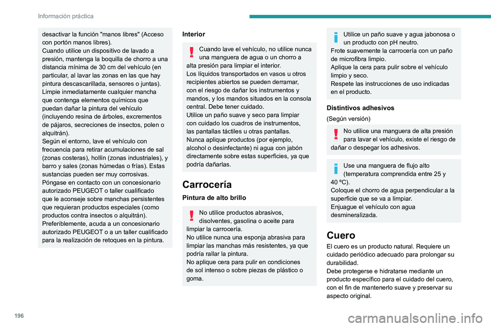 PEUGEOT 508 2021 Manual del propietario (in Spanish) 196
Información práctica
desactivar la función "manos libres" (Acceso
con portón manos libres).
Cuando utilice un dispositivo de lavado a
presión, mantenga la boquilla de chorro a una
PEUGEOT 508 2021 Manual del propietario (in Spanish) 196
Información práctica
desactivar la función "manos libres" (Acceso
con portón manos libres).
Cuando utilice un dispositivo de lavado a
presión, mantenga la boquilla de chorro a una