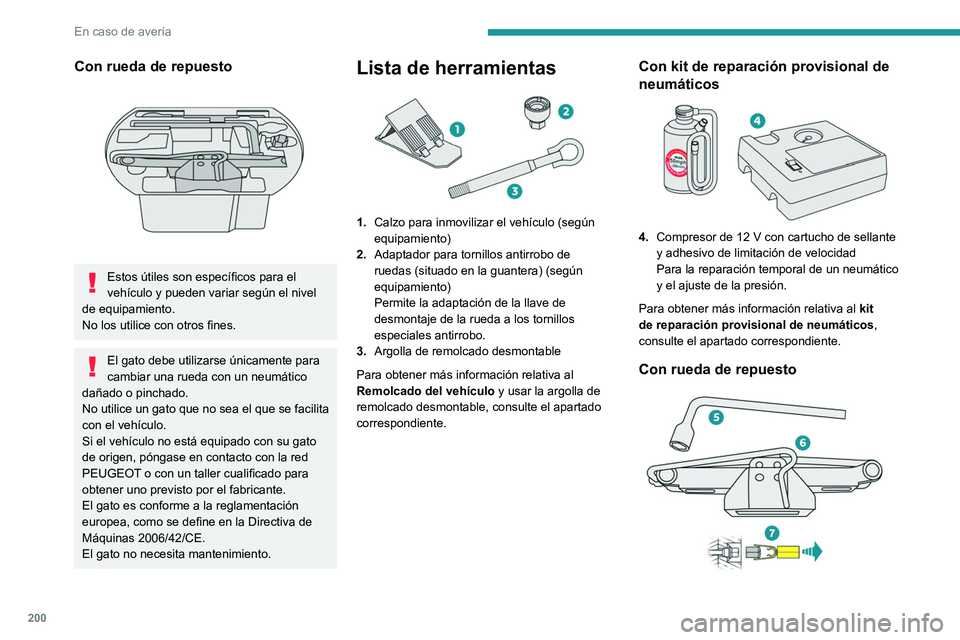 PEUGEOT 508 2021 Manual del propietario (in Spanish) 200
En caso de avería
Con rueda de repuesto
Estos útiles son específicos para el
vehículo y pueden variar según el nivel
de equipamiento.
No los utilice con otros fines.
El gato debe utiliza PEUGEOT 508 2021 Manual del propietario (in Spanish) 200
En caso de avería
Con rueda de repuesto
Estos útiles son específicos para el
vehículo y pueden variar según el nivel
de equipamiento.
No los utilice con otros fines.
El gato debe utiliza