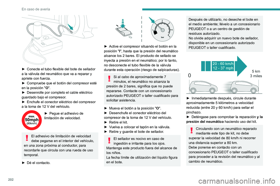PEUGEOT 508 2021 Manual del propietario (in Spanish) 202
En caso de avería
► Conecte el tubo flexible del bote de sellador
a la válvula del neumático que va a reparar y
apriete con fuerza.
►
Compruebe que el botón del compresor esté
en l PEUGEOT 508 2021 Manual del propietario (in Spanish) 202
En caso de avería
► Conecte el tubo flexible del bote de sellador
a la válvula del neumático que va a reparar y
apriete con fuerza.
►
Compruebe que el botón del compresor esté
en l