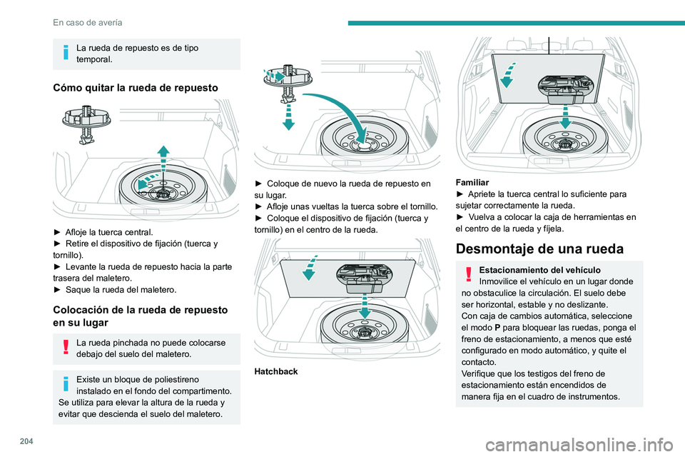 PEUGEOT 508 2021 Manual del propietario (in Spanish) 204
En caso de avería
La rueda de repuesto es de tipo
temporal.
Cómo quitar la rueda de repuesto
► Afloje la tuerca central.
► Retire el dispositivo de fijación (tuerca y
tornillo).
►
PEUGEOT 508 2021 Manual del propietario (in Spanish) 204
En caso de avería
La rueda de repuesto es de tipo
temporal.
Cómo quitar la rueda de repuesto
► Afloje la tuerca central.
► Retire el dispositivo de fijación (tuerca y
tornillo).
►