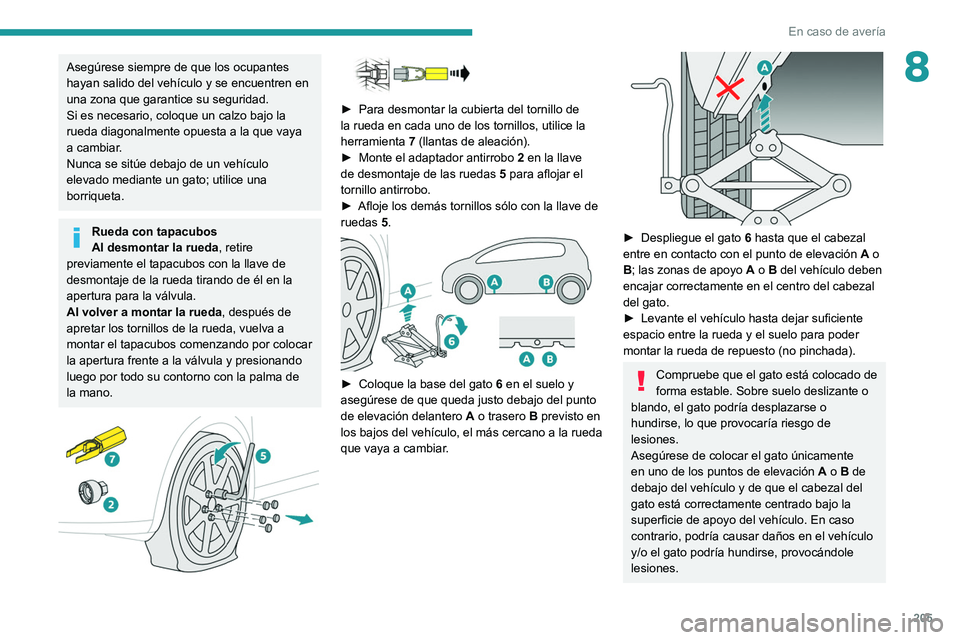 PEUGEOT 508 2021 Manual del propietario (in Spanish) 205
En caso de avería
8Asegúrese siempre de que los ocupantes
hayan salido del vehículo y se encuentren en
una zona que garantice su seguridad.
Si es necesario, coloque un calzo bajo la
rueda di PEUGEOT 508 2021 Manual del propietario (in Spanish) 205
En caso de avería
8Asegúrese siempre de que los ocupantes
hayan salido del vehículo y se encuentren en
una zona que garantice su seguridad.
Si es necesario, coloque un calzo bajo la
rueda di