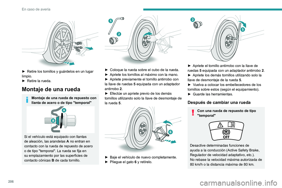 PEUGEOT 508 2021 Manual del propietario (in Spanish) 206
En caso de avería
► Retire los tornillos y guárdelos en un lugar
limpio.
►
Retire la rueda.
Montaje de una rueda
Montaje de una rueda de repuesto con
llanta de acero o de tipo "t PEUGEOT 508 2021 Manual del propietario (in Spanish) 206
En caso de avería
► Retire los tornillos y guárdelos en un lugar
limpio.
►
Retire la rueda.
Montaje de una rueda
Montaje de una rueda de repuesto con
llanta de acero o de tipo "t
