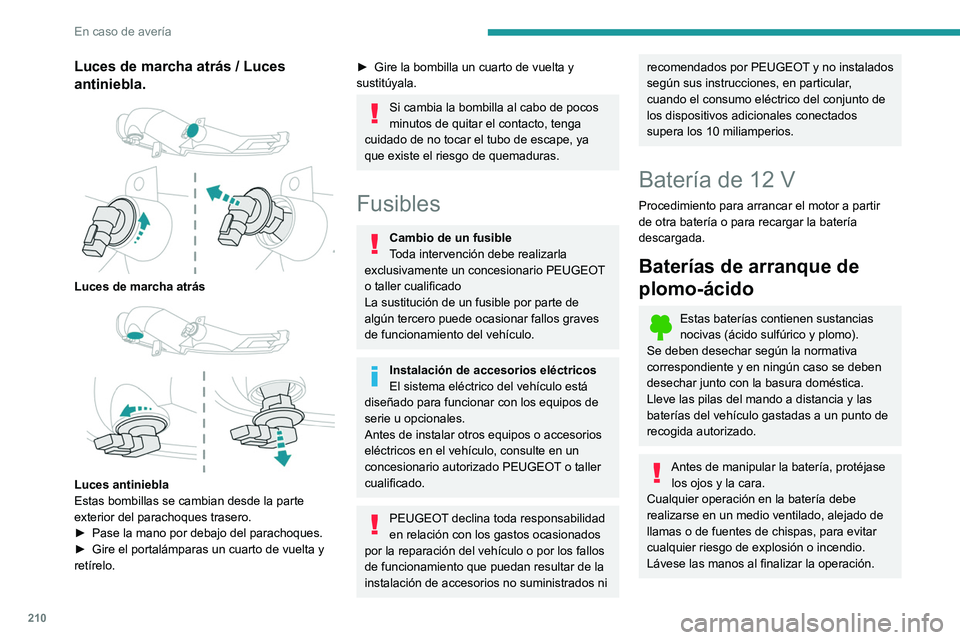 PEUGEOT 508 2021 Manual del propietario (in Spanish) 210
En caso de avería
Luces de marcha atrás / Luces
antiniebla.
Luces de marcha atrás
Luces antiniebla
Estas bombillas se cambian desde la parte
exterior del parachoques trasero.
►
Pase PEUGEOT 508 2021 Manual del propietario (in Spanish) 210
En caso de avería
Luces de marcha atrás / Luces
antiniebla.
Luces de marcha atrás
Luces antiniebla
Estas bombillas se cambian desde la parte
exterior del parachoques trasero.
►
Pase