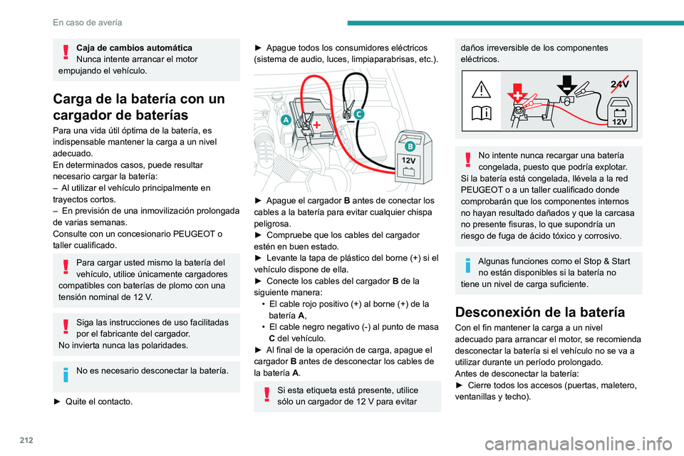 PEUGEOT 508 2021 Manual del propietario (in Spanish) 212
En caso de avería
Caja de cambios automática
Nunca intente arrancar el motor
empujando el vehículo.
Carga de la batería con un
cargador de baterías
Para una vida útil óptima de la baterí PEUGEOT 508 2021 Manual del propietario (in Spanish) 212
En caso de avería
Caja de cambios automática
Nunca intente arrancar el motor
empujando el vehículo.
Carga de la batería con un
cargador de baterías
Para una vida útil óptima de la baterí
