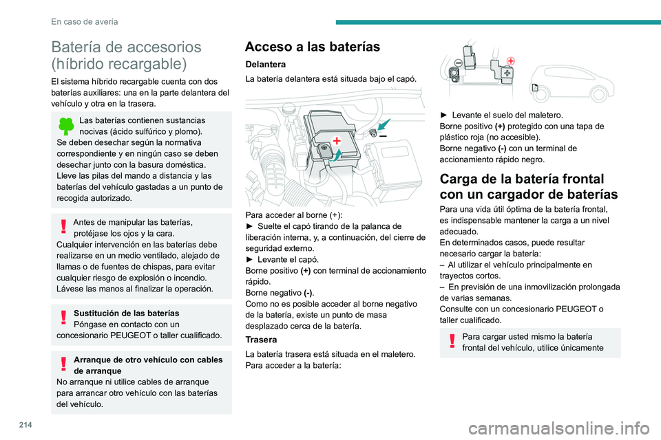 PEUGEOT 508 2021 Manual del propietario (in Spanish) 214
En caso de avería
Batería de accesorios
(híbrido recargable)
El sistema híbrido recargable cuenta con dos
baterías auxiliares: una en la parte delantera del
vehículo y otra en la trasera. PEUGEOT 508 2021 Manual del propietario (in Spanish) 214
En caso de avería
Batería de accesorios
(híbrido recargable)
El sistema híbrido recargable cuenta con dos
baterías auxiliares: una en la parte delantera del
vehículo y otra en la trasera.