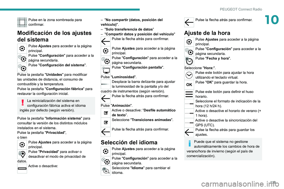 PEUGEOT 508 2021 Manual del propietario (in Spanish) 239
PEUGEOT Connect Radio
10Pulse en la zona sombreada para
confirmar.
Modificación de los ajustes
del sistema
Pulse Ajustes para acceder a la página
principal.
Pulse "Configuración" par PEUGEOT 508 2021 Manual del propietario (in Spanish) 239
PEUGEOT Connect Radio
10Pulse en la zona sombreada para
confirmar.
Modificación de los ajustes
del sistema
Pulse Ajustes para acceder a la página
principal.
Pulse "Configuración" par