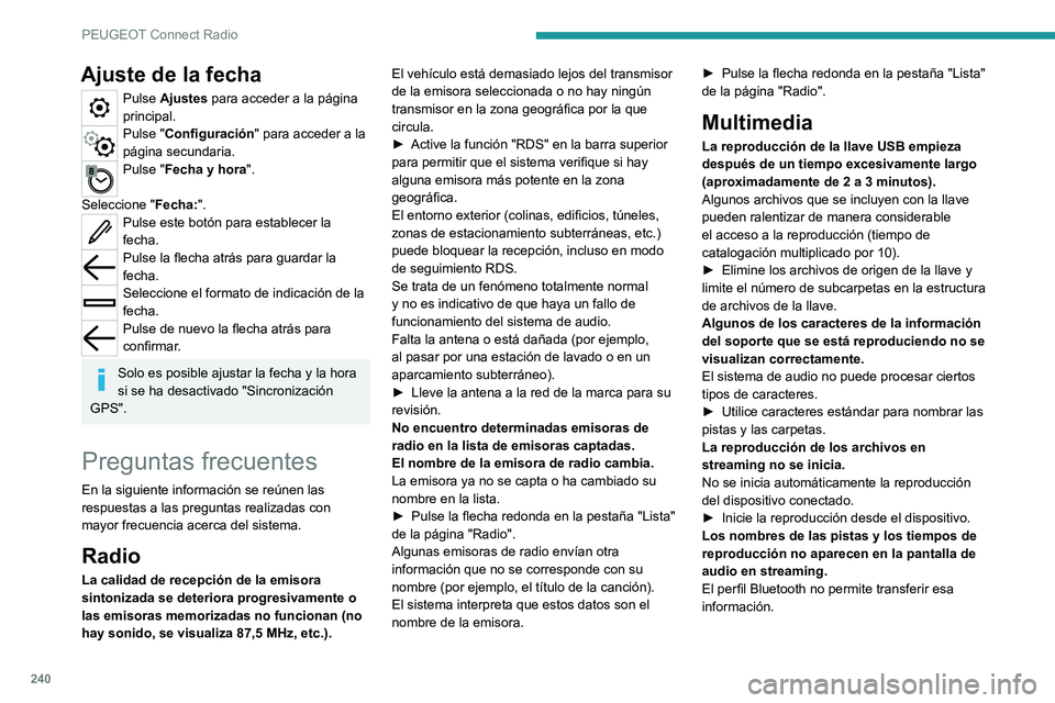 PEUGEOT 508 2021 Manual del propietario (in Spanish) 240
PEUGEOT Connect Radio
Ajuste de la fecha
Pulse Ajustes para acceder a la página
principal.
Pulse "Configuración" para acceder a la
página secundaria.
Pulse "Fecha y hora".
Se PEUGEOT 508 2021 Manual del propietario (in Spanish) 240
PEUGEOT Connect Radio
Ajuste de la fecha
Pulse Ajustes para acceder a la página
principal.
Pulse "Configuración" para acceder a la
página secundaria.
Pulse "Fecha y hora".
Se
