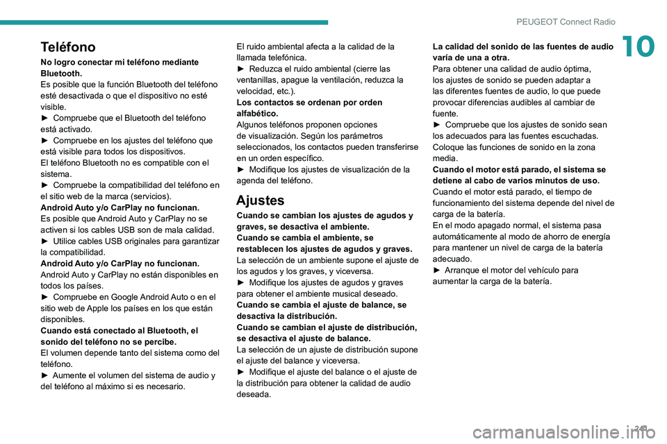 PEUGEOT 508 2021 Manual del propietario (in Spanish) 241
PEUGEOT Connect Radio
10Teléfono
No logro conectar mi teléfono mediante
Bluetooth.
Es posible que la función Bluetooth del teléfono
esté desactivada o que el dispositivo no esté
visible.
PEUGEOT 508 2021 Manual del propietario (in Spanish) 241
PEUGEOT Connect Radio
10Teléfono
No logro conectar mi teléfono mediante
Bluetooth.
Es posible que la función Bluetooth del teléfono
esté desactivada o que el dispositivo no esté
visible.