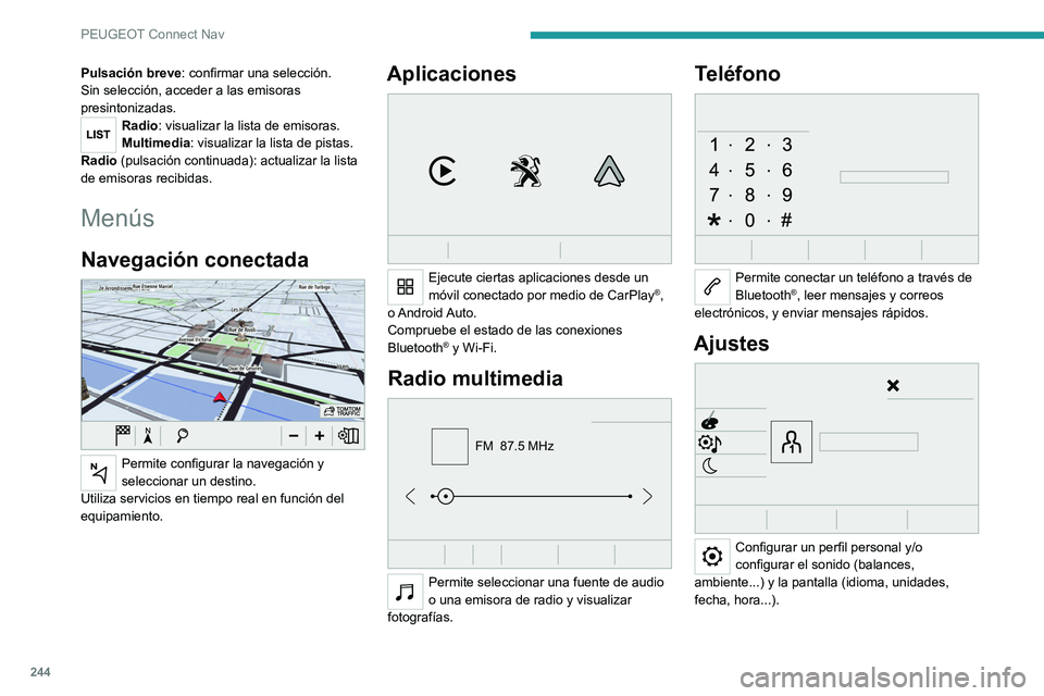 PEUGEOT 508 2021 Manual del propietario (in Spanish) 244
PEUGEOT Connect Nav
Pulsación breve: confirmar una selección.
Sin selección, acceder a las emisoras
presintonizadas.
Radio: visualizar la lista de emisoras.
Multimedia: visualizar la lista de PEUGEOT 508 2021 Manual del propietario (in Spanish) 244
PEUGEOT Connect Nav
Pulsación breve: confirmar una selección.
Sin selección, acceder a las emisoras
presintonizadas.
Radio: visualizar la lista de emisoras.
Multimedia: visualizar la lista de