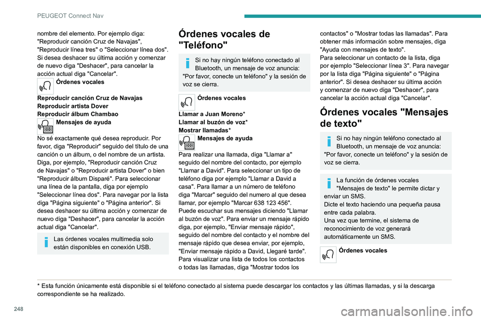 PEUGEOT 508 2021 Manual del propietario (in Spanish) 248
PEUGEOT Connect Nav
nombre del elemento. Por ejemplo diga:
"Reproducir canción Cruz de Navajas",
"Reproducir línea tres" o "Seleccionar línea dos".
Si desea deshacer PEUGEOT 508 2021 Manual del propietario (in Spanish) 248
PEUGEOT Connect Nav
nombre del elemento. Por ejemplo diga:
"Reproducir canción Cruz de Navajas",
"Reproducir línea tres" o "Seleccionar línea dos".
Si desea deshacer