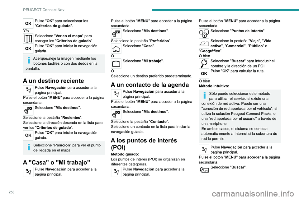 PEUGEOT 508 2021 Manual del propietario (in Spanish) 250
PEUGEOT Connect Nav
Pulse "OK" para seleccionar los
"Criterios de guiado".
Y/o
Seleccione " Ver en el mapa" para
escoger los " Criterios de guiado ".
Pulse "O PEUGEOT 508 2021 Manual del propietario (in Spanish) 250
PEUGEOT Connect Nav
Pulse "OK" para seleccionar los
"Criterios de guiado".
Y/o
Seleccione " Ver en el mapa" para
escoger los " Criterios de guiado ".
Pulse "O
