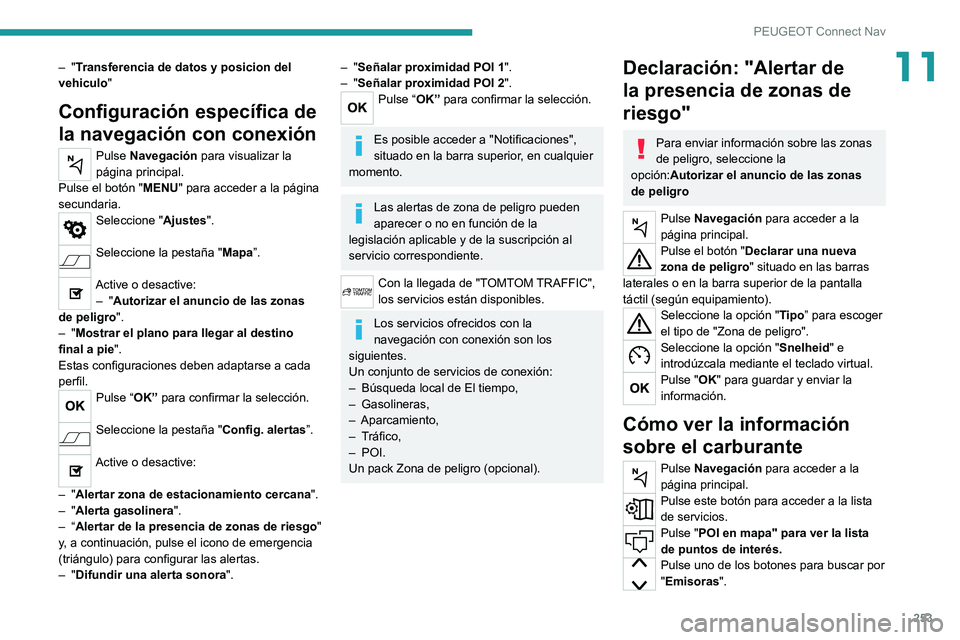 PEUGEOT 508 2021 Manual del propietario (in Spanish) 253
PEUGEOT Connect Nav
11– "Transferencia de datos y posicion del
vehiculo "
Configuración específica de
la navegación con conexión
Pulse Navegación para visualizar la
página princ PEUGEOT 508 2021 Manual del propietario (in Spanish) 253
PEUGEOT Connect Nav
11– "Transferencia de datos y posicion del
vehiculo "
Configuración específica de
la navegación con conexión
Pulse Navegación para visualizar la
página princ