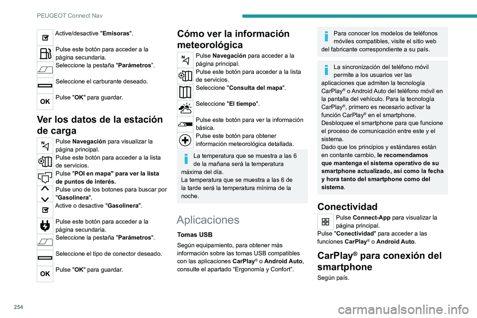 PEUGEOT 508 2021 Manual del propietario (in Spanish) 254
PEUGEOT Connect Nav
Active/desactive "Emisoras".
Pulse este botón para acceder a la
página secundaria.
Seleccione la pestaña "Parámetros”.
Seleccione el carburante deseado.
P PEUGEOT 508 2021 Manual del propietario (in Spanish) 254
PEUGEOT Connect Nav
Active/desactive "Emisoras".
Pulse este botón para acceder a la
página secundaria.
Seleccione la pestaña "Parámetros”.
Seleccione el carburante deseado.
P