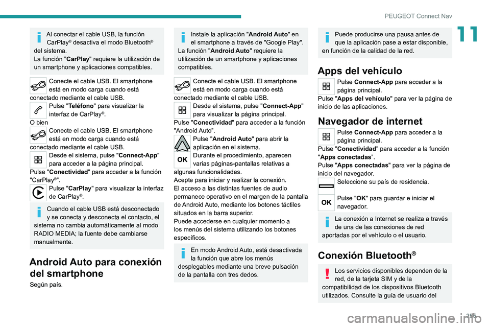 PEUGEOT 508 2021 Manual del propietario (in Spanish) 255
PEUGEOT Connect Nav
11Al conectar el cable USB, la función CarPlay® desactiva el modo Bluetooth®
del sistema.
La función " CarPlay" requiere la utilización de
un smartphone y aplica PEUGEOT 508 2021 Manual del propietario (in Spanish) 255
PEUGEOT Connect Nav
11Al conectar el cable USB, la función CarPlay® desactiva el modo Bluetooth®
del sistema.
La función " CarPlay" requiere la utilización de
un smartphone y aplica
