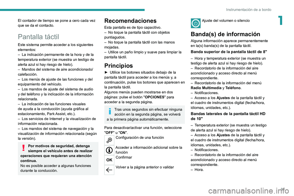 PEUGEOT 508 2021 Manual del propietario (in Spanish) 25
Instrumentación de a bordo
1El contador de tiempo se pone a cero cada vez
que se da el contacto.
Pantalla táctil
Este sistema permite acceder a los siguientes
elementos:
–
La indicación per PEUGEOT 508 2021 Manual del propietario (in Spanish) 25
Instrumentación de a bordo
1El contador de tiempo se pone a cero cada vez
que se da el contacto.
Pantalla táctil
Este sistema permite acceder a los siguientes
elementos:
–
La indicación per