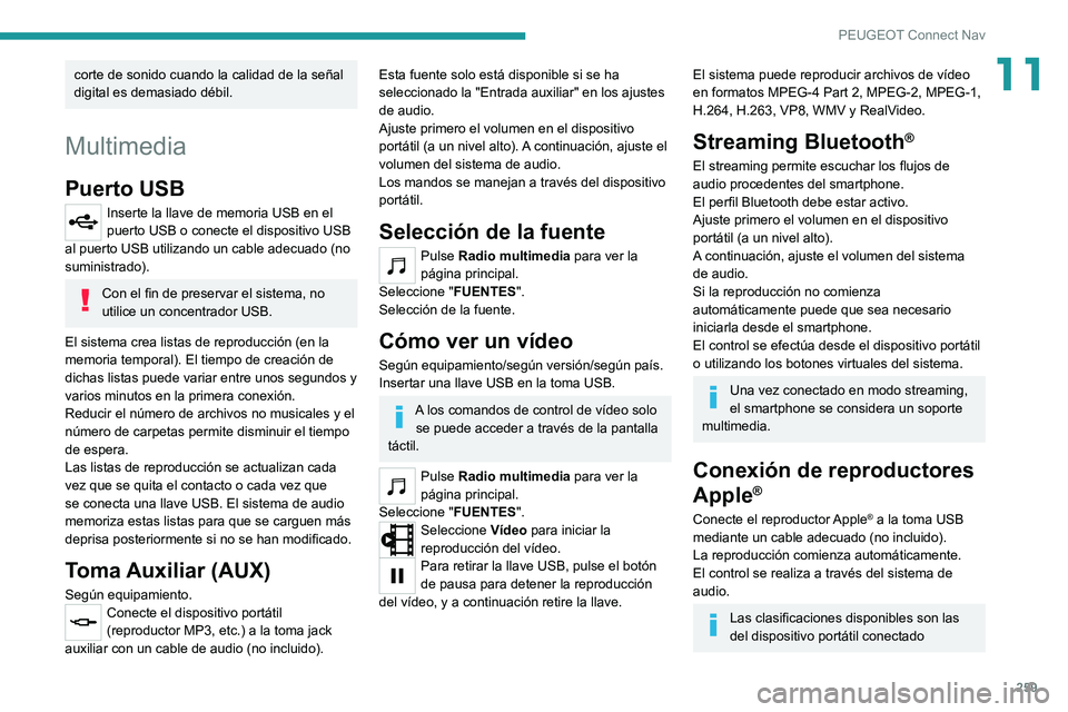 PEUGEOT 508 2021 Manual del propietario (in Spanish) 259
PEUGEOT Connect Nav
11corte de sonido cuando la calidad de la señal
digital es demasiado débil.
Multimedia
Puerto USB
Inserte la llave de memoria USB en el
puerto USB o conecte el dispositivo PEUGEOT 508 2021 Manual del propietario (in Spanish) 259
PEUGEOT Connect Nav
11corte de sonido cuando la calidad de la señal
digital es demasiado débil.
Multimedia
Puerto USB
Inserte la llave de memoria USB en el
puerto USB o conecte el dispositivo