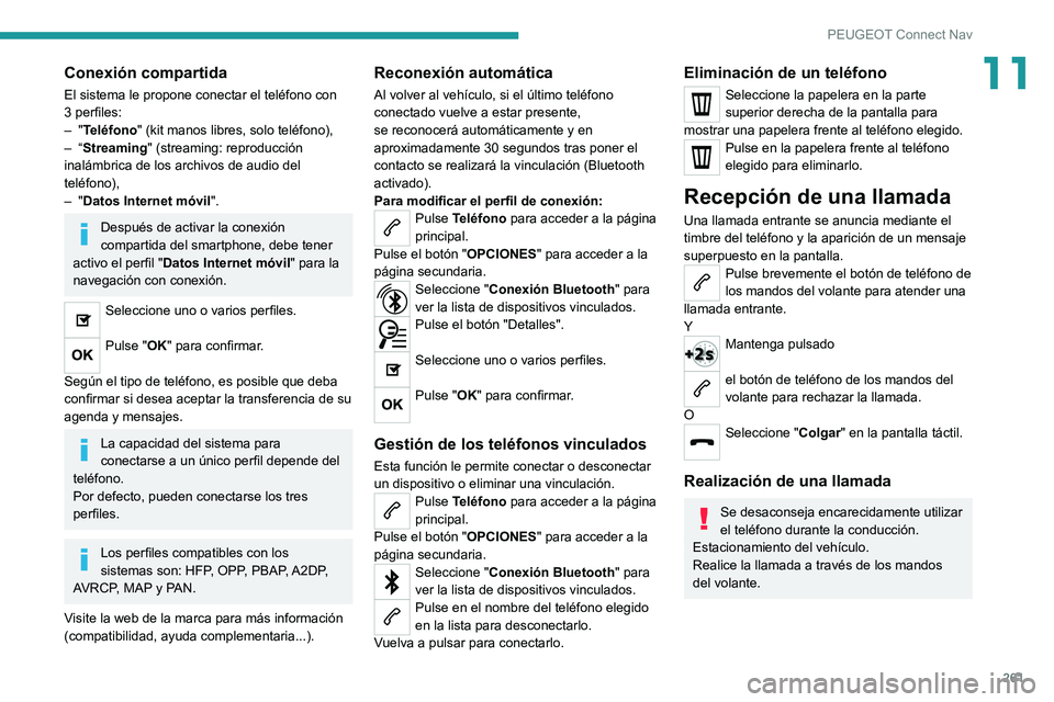 PEUGEOT 508 2021 Manual del propietario (in Spanish) 261
PEUGEOT Connect Nav
11Conexión compartida
El sistema le propone conectar el teléfono con
3 perfiles:
– "Teléfono" (kit manos libres, solo teléfono),
–
“Streaming" (stream PEUGEOT 508 2021 Manual del propietario (in Spanish) 261
PEUGEOT Connect Nav
11Conexión compartida
El sistema le propone conectar el teléfono con
3 perfiles:
– "Teléfono" (kit manos libres, solo teléfono),
–
“Streaming" (stream