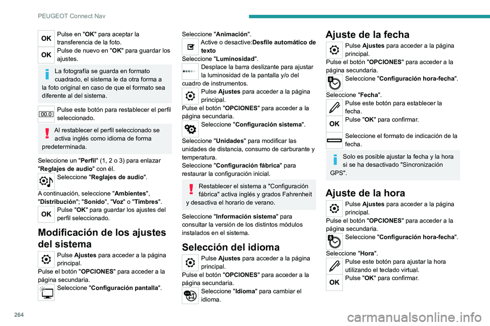 PEUGEOT 508 2021 Manual del propietario (in Spanish) 264
PEUGEOT Connect Nav
Pulse en "OK" para aceptar la
transferencia de la foto.
Pulse de nuevo en "OK" para guardar los
ajustes.
La fotografía se guarda en formato
cuadrado, el sis PEUGEOT 508 2021 Manual del propietario (in Spanish) 264
PEUGEOT Connect Nav
Pulse en "OK" para aceptar la
transferencia de la foto.
Pulse de nuevo en "OK" para guardar los
ajustes.
La fotografía se guarda en formato
cuadrado, el sis