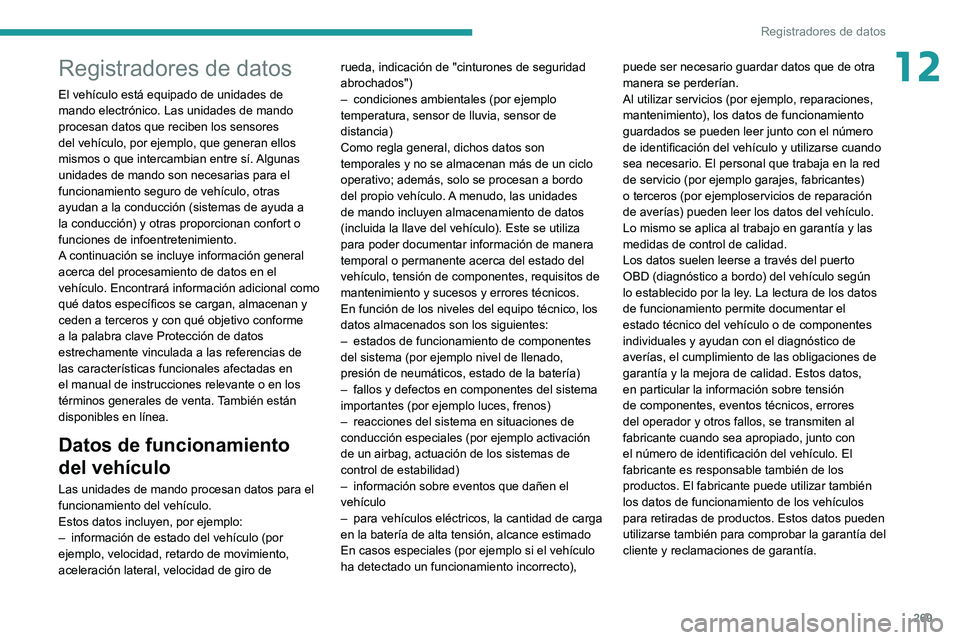 PEUGEOT 508 2021 Manual del propietario (in Spanish) 269
Registradores de datos
12Registradores de datos
El vehículo está equipado de unidades de
mando electrónico. Las unidades de mando
procesan datos que reciben los sensores
del vehículo, por e PEUGEOT 508 2021 Manual del propietario (in Spanish) 269
Registradores de datos
12Registradores de datos
El vehículo está equipado de unidades de
mando electrónico. Las unidades de mando
procesan datos que reciben los sensores
del vehículo, por e