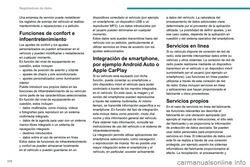 PEUGEOT 508 2021 Manual del propietario (in Spanish) 270
Registradores de datos
el uso de datos personales para preparar los
servicios se realiza únicamente conforme a
permisos legales, por ejemplo para un sistema
de comunicación de emergencia lega PEUGEOT 508 2021 Manual del propietario (in Spanish) 270
Registradores de datos
el uso de datos personales para preparar los
servicios se realiza únicamente conforme a
permisos legales, por ejemplo para un sistema
de comunicación de emergencia lega