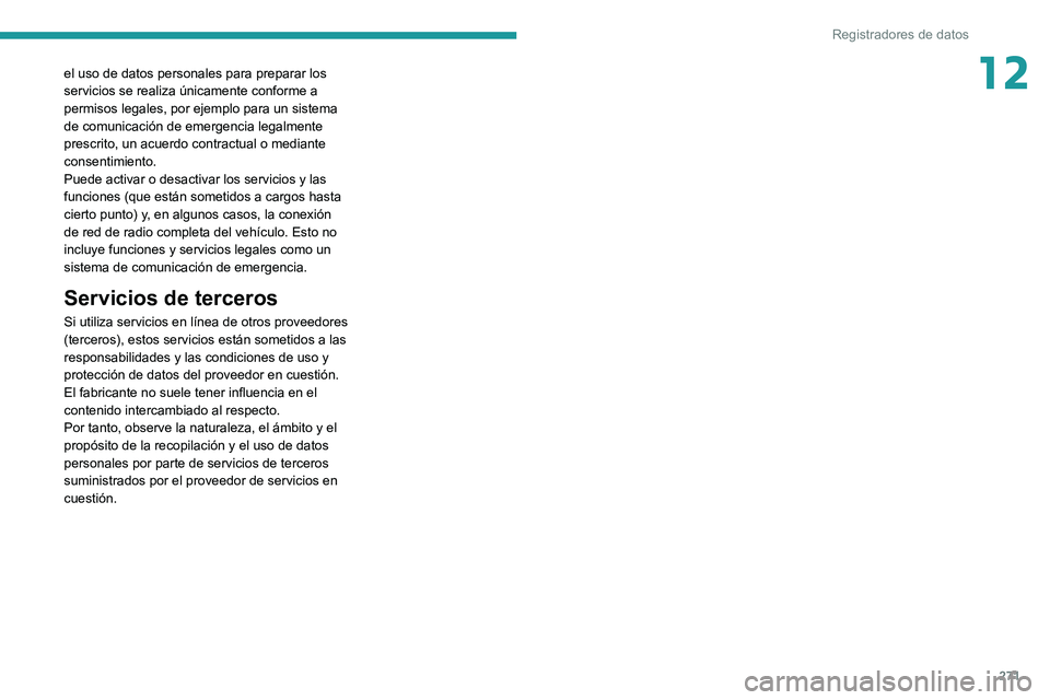PEUGEOT 508 2021 Manual del propietario (in Spanish) 271
Registradores de datos
12el uso de datos personales para preparar los
servicios se realiza únicamente conforme a
permisos legales, por ejemplo para un sistema
de comunicación de emergencia le PEUGEOT 508 2021 Manual del propietario (in Spanish) 271
Registradores de datos
12el uso de datos personales para preparar los
servicios se realiza únicamente conforme a
permisos legales, por ejemplo para un sistema
de comunicación de emergencia le