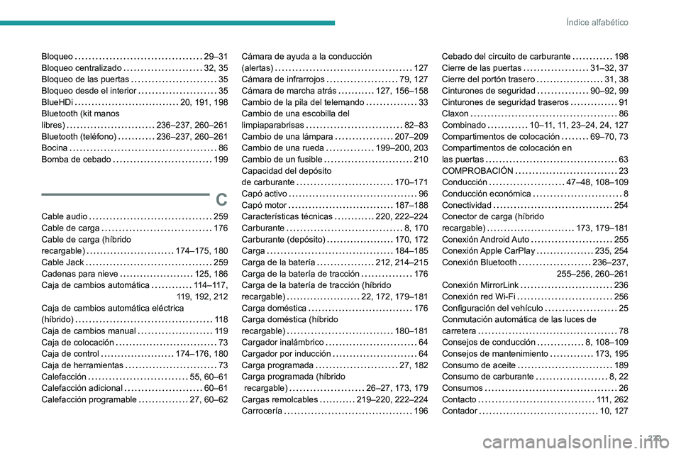 PEUGEOT 508 2021 Manual del propietario (in Spanish) 273
Índice alfabético
Bloqueo 29–31
Bloqueo centralizado
32, 35
Bloqueo de las puertas
35
Bloqueo desde el interior
35
BlueHDi
20, 191, 198
Bluetooth (kit manos
libres)
PEUGEOT 508 2021 Manual del propietario (in Spanish) 273
Índice alfabético
Bloqueo 29–31
Bloqueo centralizado
32, 35
Bloqueo de las puertas
35
Bloqueo desde el interior
35
BlueHDi
20, 191, 198
Bluetooth (kit manos
libres)