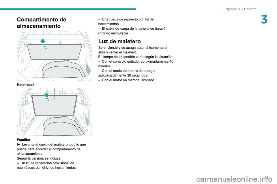 PEUGEOT 508 2021  Manual del propietario (in Spanish) 73
Ergonomía y Confort
3Compartimento de 
almacenamiento
 
 
Hatchback 
 
Familiar
► Levante el suelo del maletero todo lo que 
pueda para acceder al compartimento de 
almacenamiento.
Según la ver
