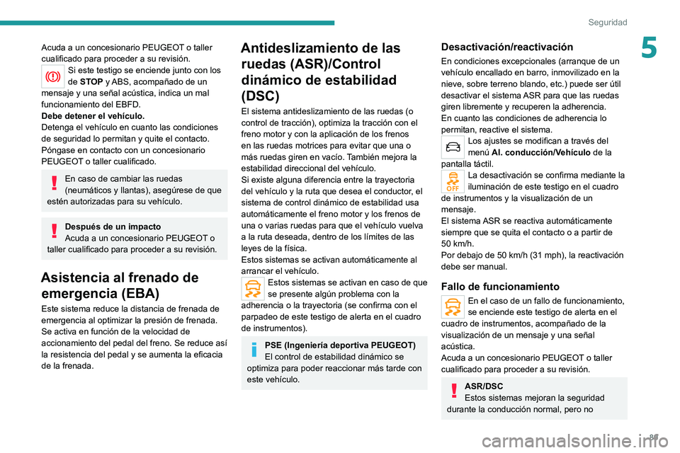 PEUGEOT 508 2021 Manual del propietario (in Spanish) 89
Seguridad
5Acuda a un concesionario PEUGEOT o taller
cualificado para proceder a su revisión.
Si este testigo se enciende junto con los
de STOP y ABS, acompañado de un
mensaje y una señal ac PEUGEOT 508 2021 Manual del propietario (in Spanish) 89
Seguridad
5Acuda a un concesionario PEUGEOT o taller
cualificado para proceder a su revisión.
Si este testigo se enciende junto con los
de STOP y ABS, acompañado de un
mensaje y una señal ac