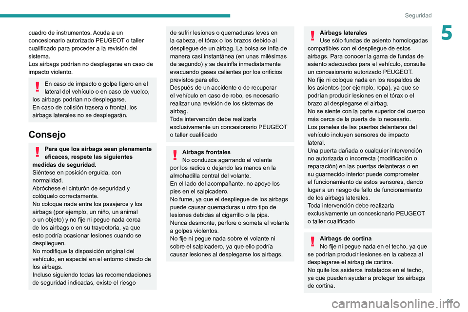 PEUGEOT 508 2021 Manual del propietario (in Spanish) 95
Seguridad
5cuadro de instrumentos. Acuda a un
concesionario autorizado PEUGEOT o taller
cualificado para proceder a la revisión del
sistema.
Los airbags podrían no desplegarse en caso de
impa PEUGEOT 508 2021 Manual del propietario (in Spanish) 95
Seguridad
5cuadro de instrumentos. Acuda a un
concesionario autorizado PEUGEOT o taller
cualificado para proceder a la revisión del
sistema.
Los airbags podrían no desplegarse en caso de
impa