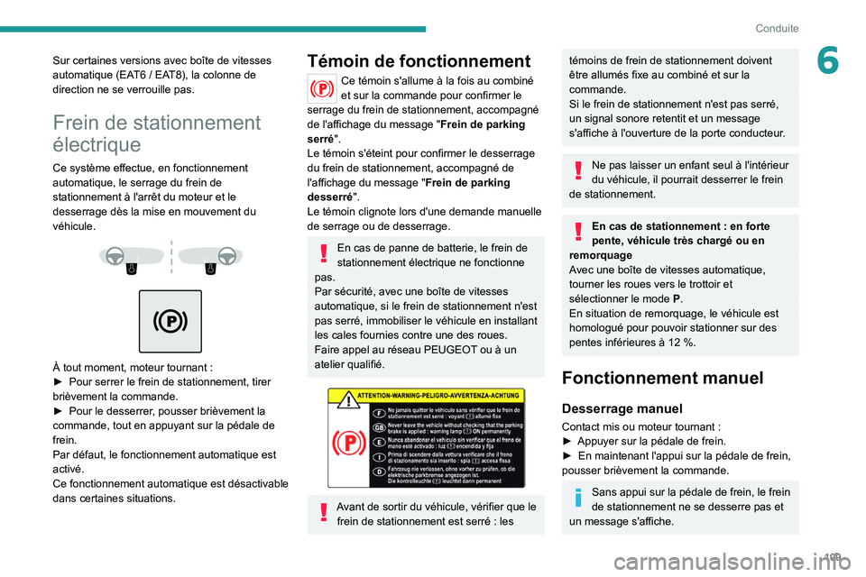 PEUGEOT 508 2021 Manuel du propriétaire (in French) 109
Conduite
6Sur certaines versions avec boîte de vitesses
automatique (EAT6 / EAT8), la colonne de
direction ne se verrouille pas.
Frein de stationnement
électrique
Ce système effectue, en fo PEUGEOT 508 2021 Manuel du propriétaire (in French) 109
Conduite
6Sur certaines versions avec boîte de vitesses
automatique (EAT6 / EAT8), la colonne de
direction ne se verrouille pas.
Frein de stationnement
électrique
Ce système effectue, en fo