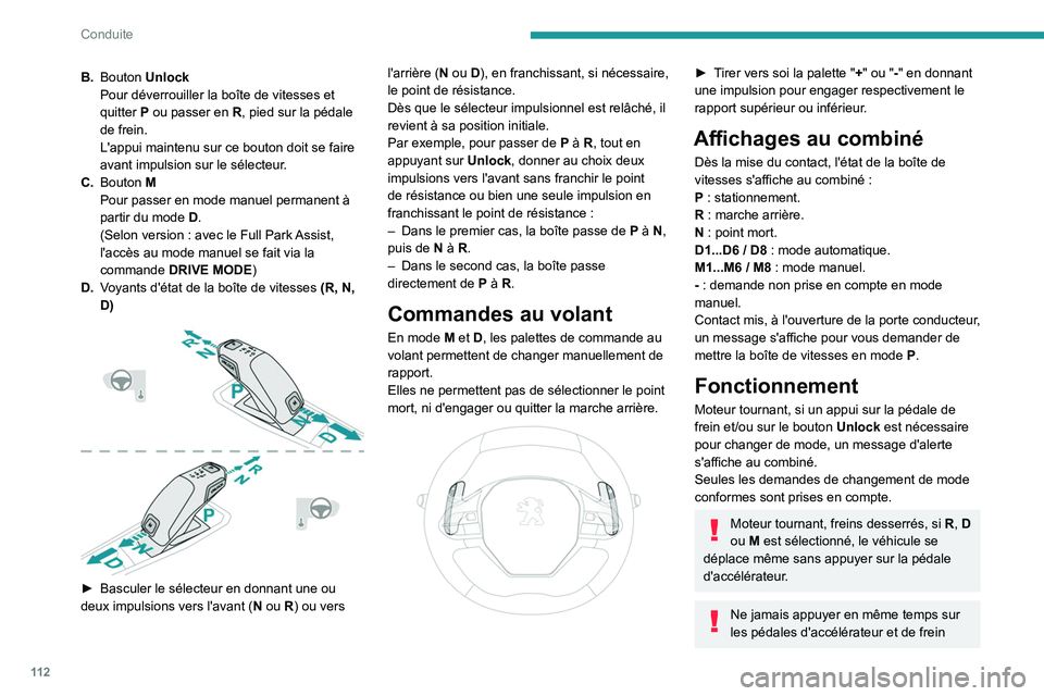 PEUGEOT 508 2021 Manuel du propriétaire (in French) 11 2
Conduite
B.Bouton Unlock
Pour déverrouiller la boîte de vitesses et
quitter
P ou passer en R, pied sur la pédale
de frein.
L'appui maintenu sur ce bouton doit se faire
avant impulsi PEUGEOT 508 2021 Manuel du propriétaire (in French) 11 2
Conduite
B.Bouton Unlock
Pour déverrouiller la boîte de vitesses et
quitter
P ou passer en R, pied sur la pédale
de frein.
L'appui maintenu sur ce bouton doit se faire
avant impulsi