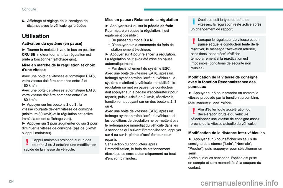 PEUGEOT 508 2021 Manuel du propriétaire (in French) 134
Conduite
6.Affichage et réglage de la consigne de
distance avec le véhicule qui précède
Utilisation
Activation du système (en pause)
► Tourner la molette 1 vers le bas en position
CRUISE PEUGEOT 508 2021 Manuel du propriétaire (in French) 134
Conduite
6.Affichage et réglage de la consigne de
distance avec le véhicule qui précède
Utilisation
Activation du système (en pause)
► Tourner la molette 1 vers le bas en position
CRUISE