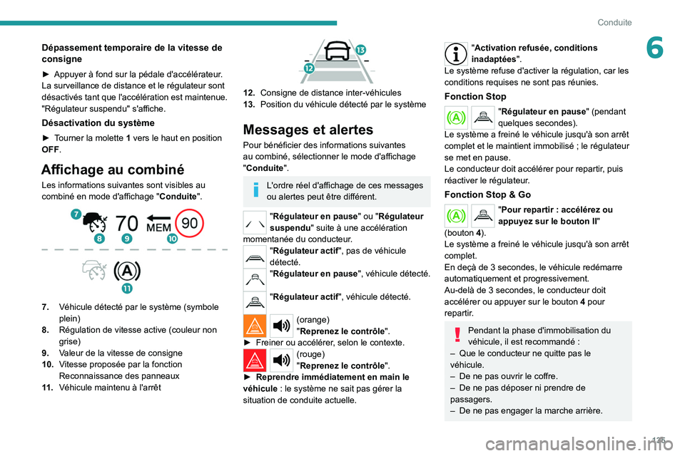 PEUGEOT 508 2021 Manuel du propriétaire (in French) 135
Conduite
6Dépassement temporaire de la vitesse de
consigne
► Appuyer à fond sur la pédale d'accélérateur.
La surveillance de distance et le régulateur sont
désactivés tant que l PEUGEOT 508 2021 Manuel du propriétaire (in French) 135
Conduite
6Dépassement temporaire de la vitesse de
consigne
► Appuyer à fond sur la pédale d'accélérateur.
La surveillance de distance et le régulateur sont
désactivés tant que l