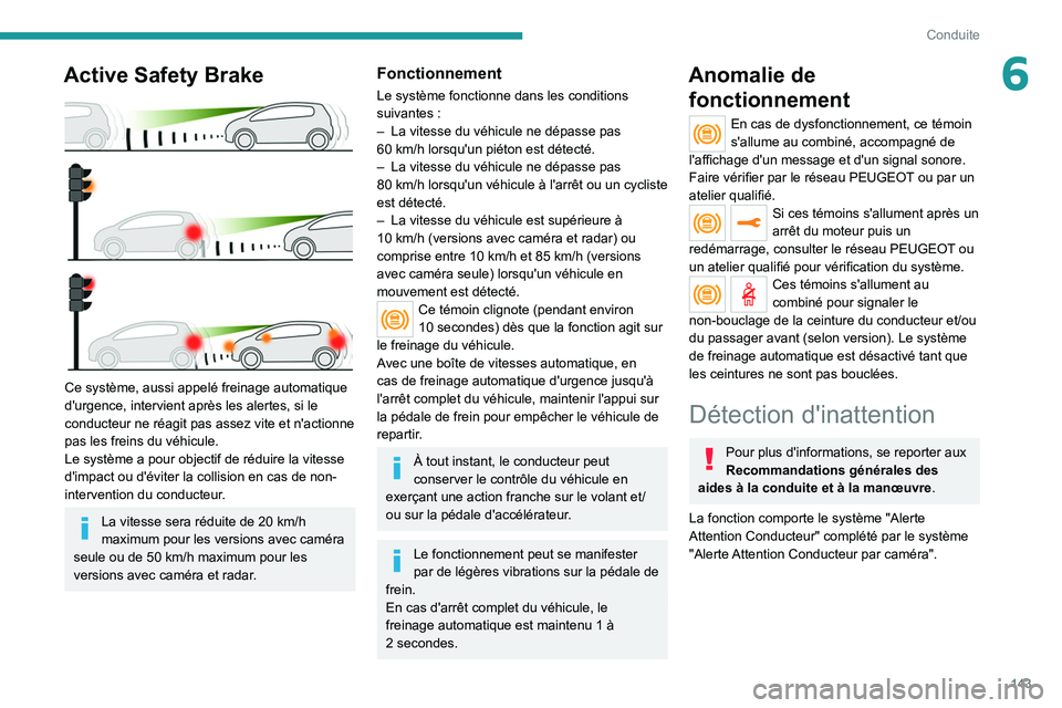 PEUGEOT 508 2021 Manuel du propriétaire (in French) 143
Conduite
6Active Safety Brake
Ce système, aussi appelé freinage automatique
d'urgence, intervient après les alertes, si le
conducteur ne réagit pas assez vite et n'actionne
pas l PEUGEOT 508 2021 Manuel du propriétaire (in French) 143
Conduite
6Active Safety Brake
Ce système, aussi appelé freinage automatique
d'urgence, intervient après les alertes, si le
conducteur ne réagit pas assez vite et n'actionne
pas l