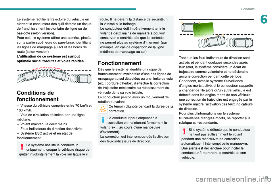 PEUGEOT 508 2021 Manuel du propriétaire (in French) 145
Conduite
6Le système rectifie la trajectoire du véhicule en
alertant le conducteur dès qu'il détecte un risque
de franchissement involontaire de ligne ou de
bas-côté (selon version).
PEUGEOT 508 2021 Manuel du propriétaire (in French) 145
Conduite
6Le système rectifie la trajectoire du véhicule en
alertant le conducteur dès qu'il détecte un risque
de franchissement involontaire de ligne ou de
bas-côté (selon version).