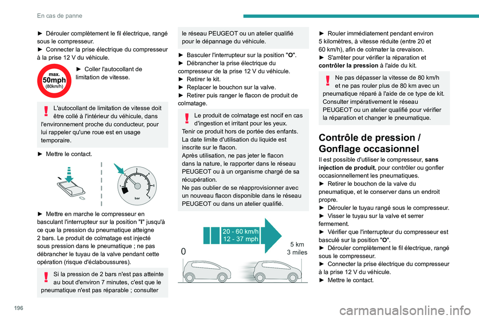 PEUGEOT 508 2021 Manuel du propriétaire (in French) 196
En cas de panne
► Dérouler complètement le fil électrique, rangé
sous le compresseur .
►
Connecter la prise électrique du compresseur
à la prise 12
V du véhicule.
► Coller l PEUGEOT 508 2021 Manuel du propriétaire (in French) 196
En cas de panne
► Dérouler complètement le fil électrique, rangé
sous le compresseur .
►
Connecter la prise électrique du compresseur
à la prise 12
V du véhicule.
► Coller l